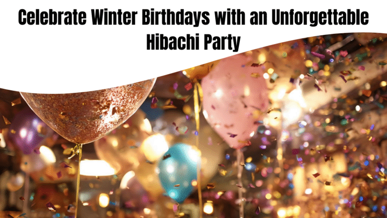 Celebrate Winter Birthdays with an Unforgettable Hibachi Party